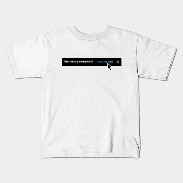 Experiencing interruptions? Kids T-Shirt by at1102Studio